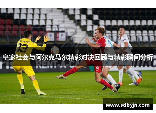 皇家社会与阿尔克马尔精彩对决回顾与精彩瞬间分析