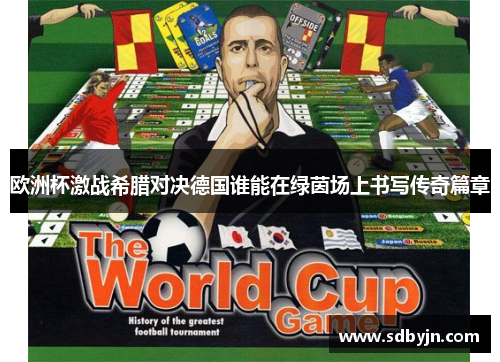 欧洲杯激战希腊对决德国谁能在绿茵场上书写传奇篇章